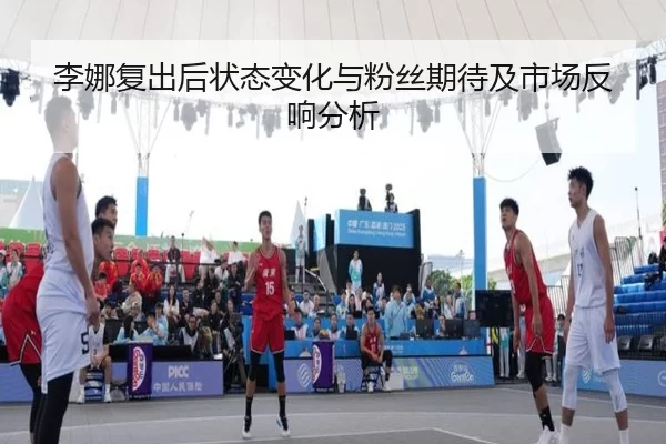 李娜复出后状态变化与粉丝期待及市场反响分析