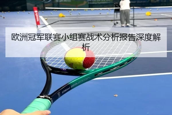 欧洲冠军联赛小组赛战术分析报告深度解析
